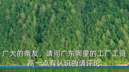 廣東哪里普工工資高的廠在哪里啊,哪個工廠的工資高
