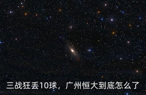 三戰狂丟10球，廣州恒大到底怎么了