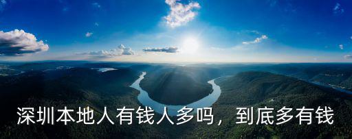 深圳本地人有錢人多嗎，到底多有錢
