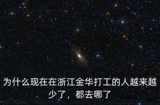 為什么現在在浙江金華打工的人越來越少了，都去哪了