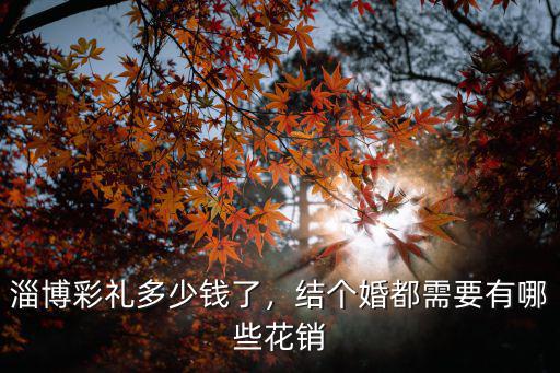 淄博臨淄彩禮多少,淄博地區彩禮大約多少錢