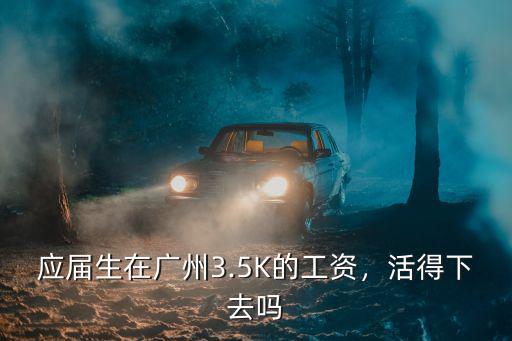 應屆生在廣州3.5K的工資，活得下去嗎