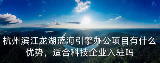 杭州濱江有多少科技園,杭州濱江龍湖藍海引擎