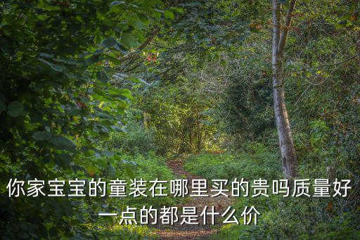 你家寶寶的童裝在哪里買的貴嗎質量好一點的都是什么價