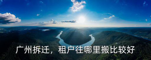 廣州拆遷，租戶往哪里搬比較好
