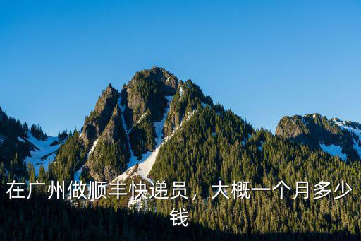 在廣州做順豐快遞員，大概一個月多少錢