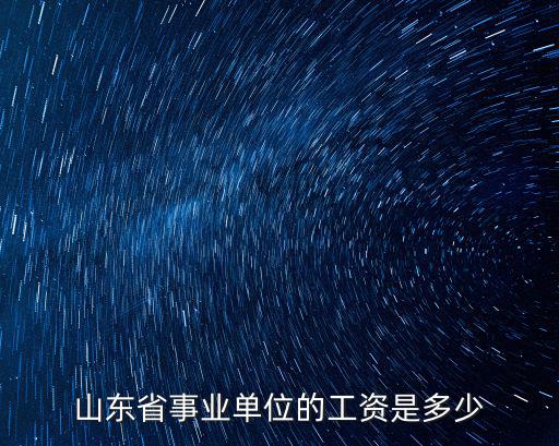 山東導(dǎo)服幫辦崗工資是多少,山東省事業(yè)單位的工資是多少