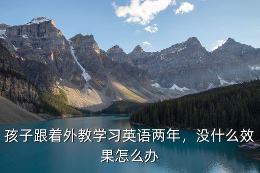 陽江幼兒英語外教怎么學好英語,線上外教英語一對一怎樣