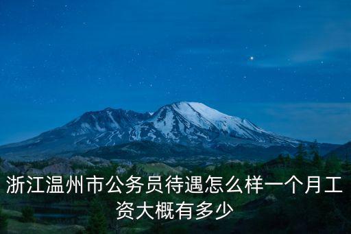 溫州龍灣公務員工資多少,一個月工資大概有多少