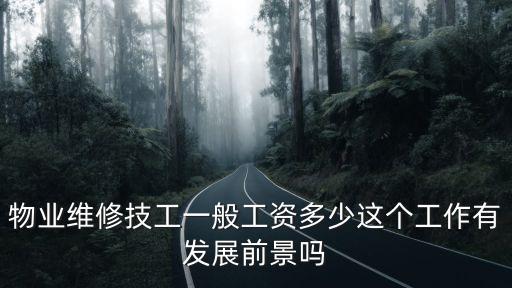 物業(yè)維修技工一般工資多少這個(gè)工作有發(fā)展前景嗎