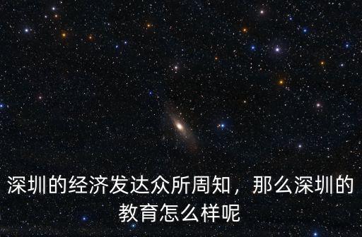 深圳的經濟發達眾所周知，那么深圳的教育怎么樣呢