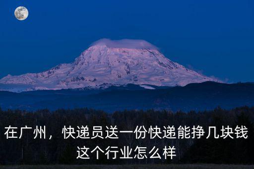 廣州優速快遞員派件一件多少錢,在廣州做順豐快遞員