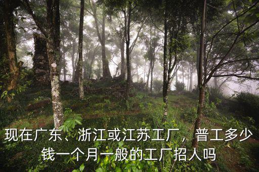 2020浙江普工工資是多少,浙江或江蘇工廠