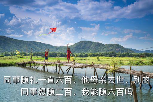山東同事隨禮隨多少,別的同事想隨二百
