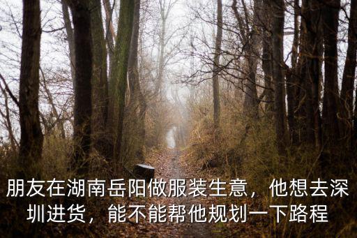 在深圳做服裝批發生意怎么樣,朋友在湖南岳陽做服裝生意