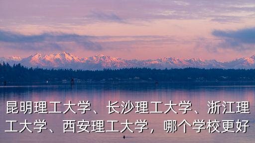 浙江省理工大學(xué)排名多少,昆明理工大學(xué)