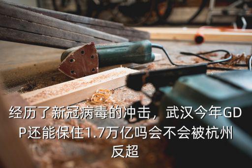 經歷了新冠病毒的沖擊，武漢今年GDP還能保住1.7萬億嗎會不會被杭州反超