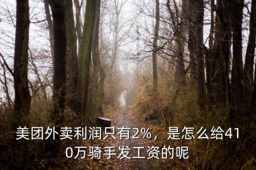 美團外賣利潤只有2%，是怎么給410萬騎手發工資的呢