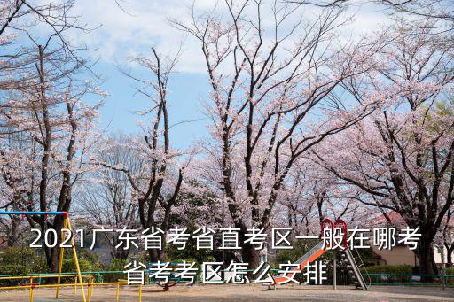 廣東省考珠海考場怎么安排,省考考區怎么安排
