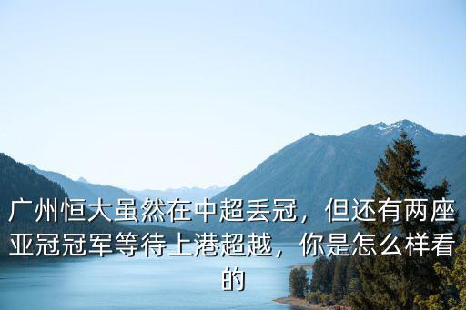 廣州恒大在亞冠一共進了多少球,廣州恒大雖然在中超丟冠