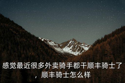 汕頭順豐騎士工資怎么樣,順豐騎士比美團(tuán)
