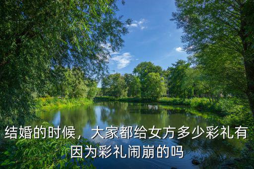 結婚的時候，大家都給女方多少彩禮有因為彩禮鬧崩的嗎