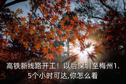 深圳到梅州高鐵怎么停售,梅州還沒有高鐵嗎