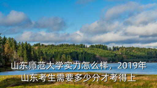 山東師范大學 需要多少分,山東師范大學怎么樣