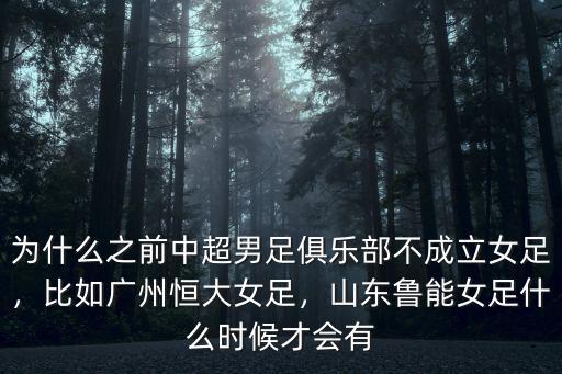 為什么之前中超男足俱樂部不成立女足，比如廣州恒大女足，山東魯能女足什么時候才會有