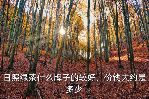 日照綠最貴的多少錢,日照新茶多少錢一斤