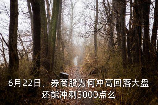 6月22日，券商股為何沖高回落大盤還能沖刺3000點么