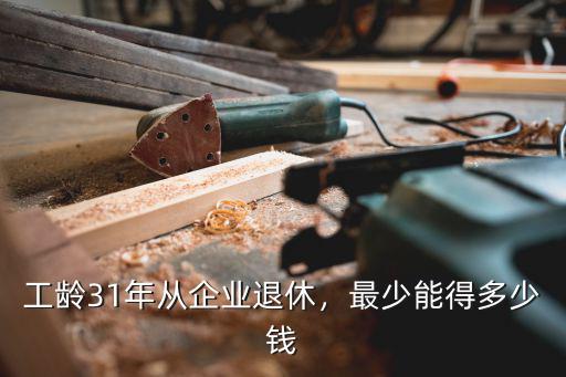 濟(jì)寧市31年工齡最低拿多少,工齡31年從企業(yè)退休