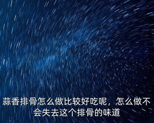 汕尾做的蒜香排骨怎么做,蒜香排骨怎么做的
