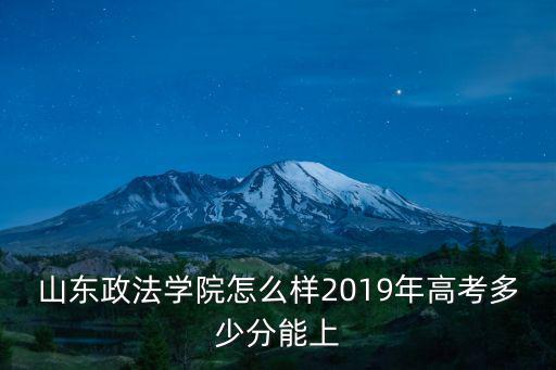 上山東政法學(xué)院需要多少分,山東政法學(xué)院怎么樣