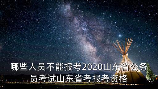 哪些人員不能報考2020山東省公務員考試山東省考報考資格