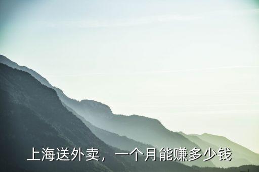 上海送外賣(mài)，一個(gè)月能賺多少錢(qián)