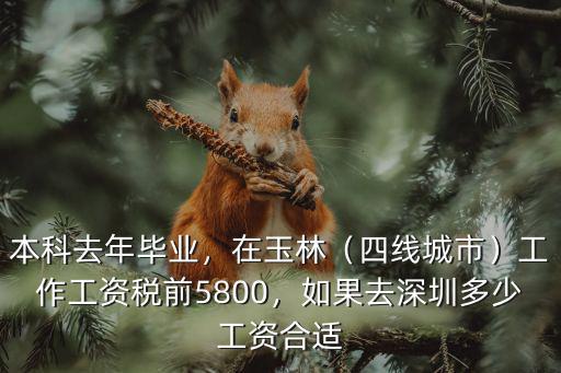 本科去年畢業，在玉林（四線城市）工作工資稅前5800，如果去深圳多少工資合適
