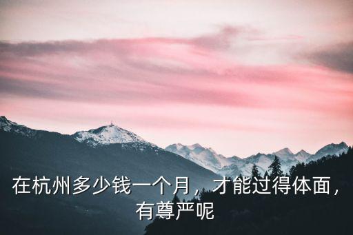 在杭州多少錢一個月，才能過得體面，有尊嚴呢