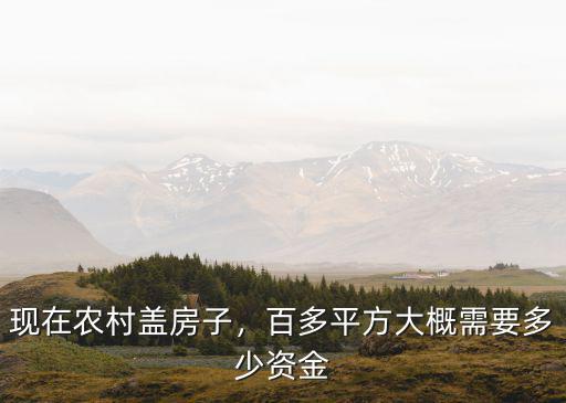 現在農村蓋房子，百多平方大概需要多少資金