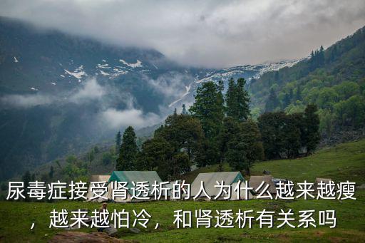 尿毒癥接受腎透析的人為什么越來越瘦，越來越怕冷，和腎透析有關系嗎