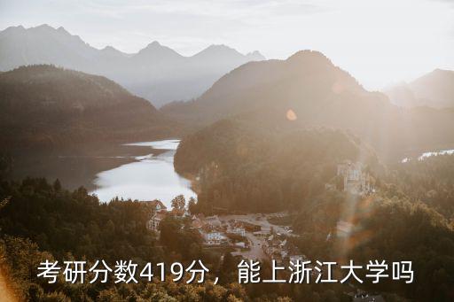 浙江大學考研復試分數(shù)線是多少,考研分數(shù)419分
