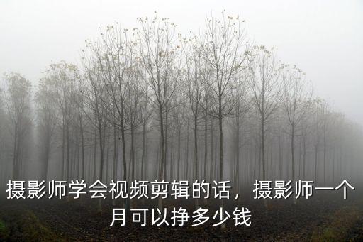 攝影師學(xué)會(huì)視頻剪輯的話，攝影師一個(gè)月可以掙多少錢