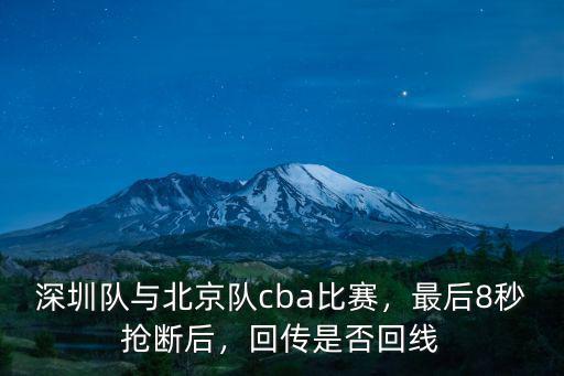 北京隊(duì)和深圳隊(duì)最后怎么判罰,深圳隊(duì)與北京隊(duì)cba比賽