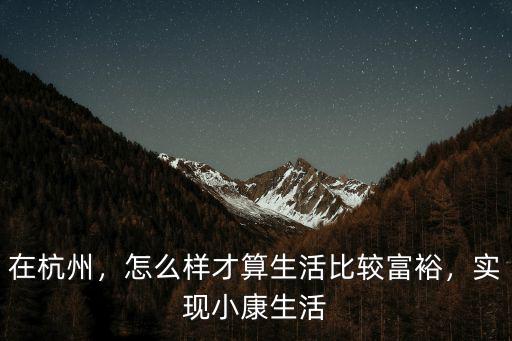 在杭州，怎么樣才算生活比較富裕，實現小康生活