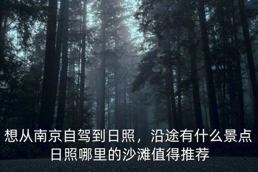 想從南京自駕到日照，沿途有什么景點(diǎn)日照哪里的沙灘值得推薦