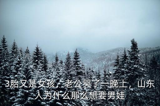 3胎又是女孩，老公哭了一晚上，山東人為什么那么想要男娃