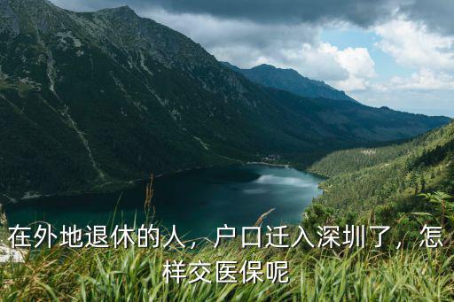 深圳退休后怎么交醫(yī)保,戶口遷入深圳了