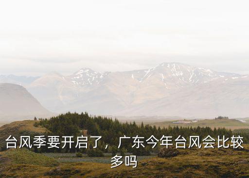 臺風季要開啟了，廣東今年臺風會比較多嗎