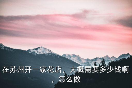 廣州花店一般多少錢,在蘇州開一家花店