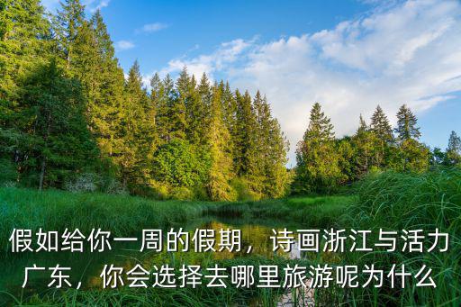 假如給你一周的假期，詩(shī)畫浙江與活力廣東，你會(huì)選擇去哪里旅游呢為什么